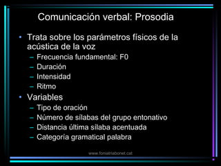 Comunicación verbal: Prosodia

• Trata sobre los parámetros físicos de la
  acústica de la voz
  –   Frecuencia fundamenta...