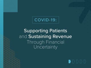 COVID-19:
Supporting Patients
and Sustaining Revenue
Through Financial
Uncertainty
 