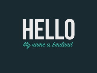 My name is Emiland
HELLO
 