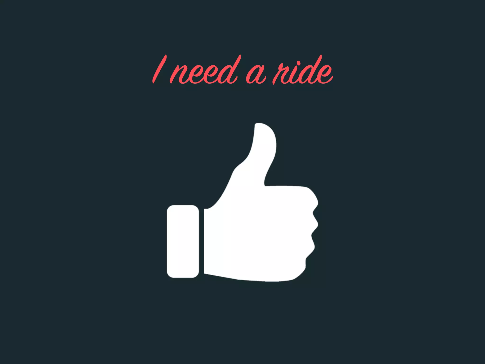 I need a ride
 