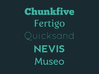Chunkfive
Fertigo
Quicksand
NEVIS
Museo
 
