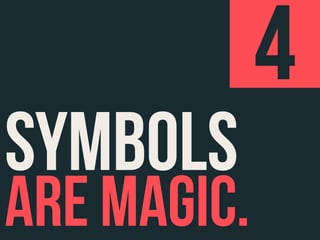 ARE MAGIC.
SYMBOLS
4
 