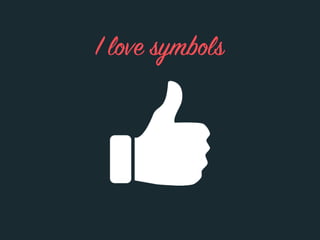 I love symbols
 