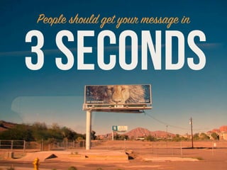 3 SECONDS
People should get your message in
 