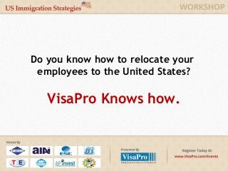 Do you know how to relocate your
 employees to the United States?

   VisaPro Knows how.
 