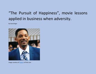 “The Pursuit of Happiness”, movie lessons
applied in business when adversity.
By David Kiger
Image courtesy of fluteril at flickr.com
 