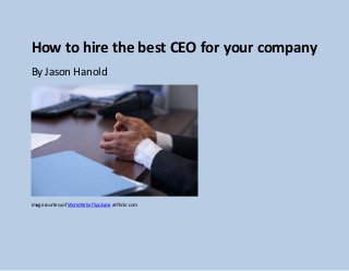 How to hire the best CEO for your company
By Jason Hanold
Image courtesyof WorldRelief Spokane atFlickr.com
 