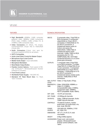 VP-23C


FEATURES                                         TECHNICAL SPECIFICATIONS


 High Bandwidth - 400MHz (-3dB) computer         INPUTS:        2 composite video, 1Vpp/75Ω on 
 graphics video, 380MHz (-3dB) component                        RCA connectors; 2 component
 (YUV) video, 310MHz (-3dB) s-Video (Y), &                      video/UXGA on 15-pin HD (F)
 310MHz (-3dB) composite video.                                 connectors; 4 VGA/UXGA on 15-
 Video Connectors - CV (RCA), Y/C (4-pin),                      pin HD (F) connectors; 4
 Component/VGA (15-pin HD) & VGA/UXGA                           unbalanced stereo audio on
 (15-pin HD).                                                   3.5mm mini jacks (for
 Audio Connectors - 3.5mm mini jack for                         VGA/UXGA): +4dBu/10kΩ; 6 
 computer graphics & RCA for all others.                        unbalanced stereo audio
                                                                channels: +4dBu/ 10kΩ on RCA 
 HDTV Compatible.
                                                                connectors (for CV, Y/C,
 Audio Level (Gain) Control for Master Output.                  COMP/UXGA); Mic: 3mV/10kΩ 
 Microphone Input Level Control.                                condenser/dynamic on a 6.3mm
 Master Audio Output - Input selectable.                        phone jack connector.
 Microphone Mix Button.                          OUTPUTS:       1 composite video (1Vpp/75Ω) 
 Mute Master Output Button.                                     on an RCA connector; 1 s-Video
                                                                1Vpp/75Ω (Y), 0.3Vpp/75Ω (C) on 
 Flexible Control Options - Front panel & RS-
                                                                a 4-pin connector; 1 component
 232 (K-Router™ Windows®-based Kramer
                                                                video/UXGA on a 15-pin HD (F)
 software is included).
                                                                connector; 1 VGA/UXGA on a 15-
 Front Panel Lockout.                                           pin HD (F) connector; 1
 Worldwide Power Supply - 100-240V AC.                          unbalanced stereo master audio
 Standard 19” Rack Mount Size - 1U. Rack                        channel: +4dBu/50Ω on RCA 
 “ears” included.                                               connectors.
                                                 MAX. OUTPUT Video: 2.1Vpp Audio: 27Vpp.
                                                 LEVEL:
                                                 BANDWIDTH (- Video: VGA/UXGA: 400MHz; s-
                                                 3dB):        Video (Y): 310MHz;
                                                                Composite/SDI video: 310MHz;
                                                                Component video: 380MHz;
                                                                HDTV compatible; Audio: 40kHz.
                                                 DIFF. GAIN:    <0.07% all channels.
                                                 DIFF. PHASE:   <0.05Deg all channels.
                                                 S/N RATIO:     Video: 75dB all channels; Audio:
                                                                75dB/1Vpp all channels.
                                                 CONTROLS:      10 selector buttons, master
                                                                audio level, mic audio level, mix,
                                                                lock, mute, RS-232.
                                                 POWER          100-240V AC, 50/60Hz, (115V
                                                 SOURCE:        AC, USA) 7VA.
                                                 DIMENSIONS:    19" x 7" x 1U W, D, H, rack
                                                                mountable.
                                                 WEIGHT:        2.6kg (5.8lbs) approx.
                                                 ACCESSORIES: Power cord, null-modem
                                                                adapter, Windows®-based
                                                                Kramer control software, rack
                                                                "ears".
 