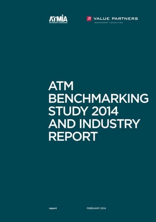 ATM 
BENCHMARKING 
STUDY 2014 
AND INDUSTRY 
REPORT 
report FEBRUARY 2014 
 