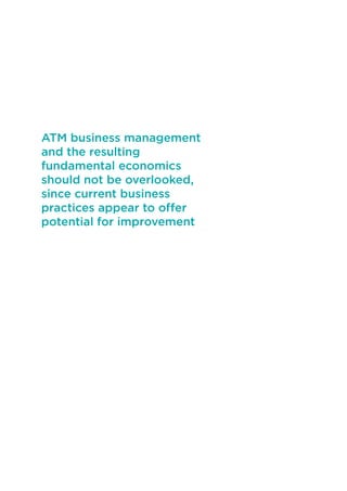 ATM business management 
and the resulting 
fundamental economics 
should not be overlooked, 
since current business 
practices appear to offer 
potential for improvement 
 