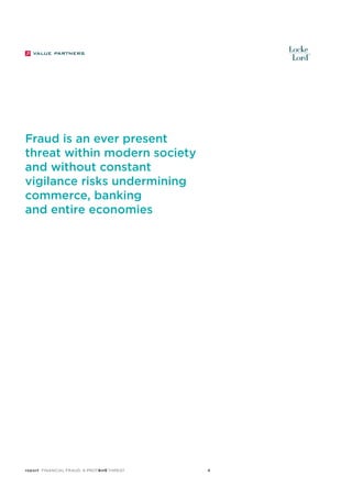 Fraud is an ever present
threat within modern society
and without constant
vigilance risks undermining
commerce, banking
and entire economies

report Financial Fraud: a Protean Threat
4—5

4

 