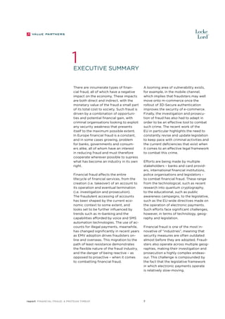 1

Executive summary

There are innumerate types of financial fraud, all of which have a negative
impact on the economy. These impacts
are both direct and indirect, with the
monetary value of the fraud a small part
of its total cost to society. Such fraud is
driven by a combination of opportunities and potential financial gain, with
criminal organisations looking to exploit
any security weakness that presents
itself to the maximum possible extent.
In Europe financial fraud is a constant,
and in some cases growing, problem
for banks, governments and consumers alike, all of whom have an interest
in reducing fraud and must therefore
cooperate wherever possible to supress
what has become an industry in its own
right.
Financial fraud affects the entire
lifecycle of financial services, from the
creation (i.e. takeover) of an account to
its operation and eventual termination
(i.e. investigation and prosecution).
The fraudulent accessing of accounts
has been shaped by the current economic context to some extent, and
looks set to be further influenced by
trends such as m-banking and the
capabilities afforded by voice and SMS
automation technologies. The use of accounts for illegal payments, meanwhile,
has changed significantly in recent years
as EMV adoption drives fraudsters online and overseas. This migration to the
path of least resistance demonstrates
the flexible nature of the fraud industry,
and the danger of being reactive – as
opposed to proactive – when it comes
to combatting financial fraud.

report Financial Fraud: a Protean Threat

A looming area of vulnerability exists,
for example, in the mobile channel,
which implies that fraudsters may well
move onto m-commerce once the
rollout of 3D-Secure authentication
improves the security of e-commerce.
Finally, the investigation and prosecution of fraud has also had to adapt in
order to be an effective tool to combat
such crime. The recent work of the
EU in particular highlights the need to
constantly revise and update legislation
to keep pace with criminal activities and
the current deficiencies that exist when
it comes to an effective legal framework
to combat this crime.
Efforts are being made by multiple
stakeholders – banks and card providers, international financial institutions,
police organisations and legislators –
to combat financial fraud. These range
from the technological, such as recent
research into quantum cryptography,
to the educational, such as public
awareness campaigns, to the legislative,
such as the EU-wide directives made on
the operation of electronic payments.
Such efforts face significant challenges,
however, in terms of technology, geography and legislation.
Financial fraud is one of the most innovative of “industries”, meaning that
security measures are often outdated
almost before they are adopted. Fraudsters also operate across multiple geographies, making their investigation and
prosecution a highly complex endeavour. This challenge is compounded by
the fact that the legislative framework
in which electronic payments operate
is relatively slow-moving.

7

 