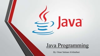 Java Programming
By: Omar Salman Al-khaibari
 