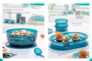 6 litros
10 11
Semana 2
Super Semanas de atividade
Fique ativa e leve a
cor da Turmalina
Paraíba para sua casa
Permaneça ativa
e conquiste este
prêmio exclusivo das
Super Semanas
Super Semanas de atividade
Com o valor de R$ 540,00 (1º nível do BEA)
CONQUISTE
1 Travessa Premier Turmalina - 2,3 litros
+ 2 Tigelas Premier Turmalina - 500 ml cada
Semana 1
Com o valor de R$ 540,00 (1º nível do BEA)
CONQUISTE
1 Tigela Premier Turmalina - 6 litros
+ 1 Concha Premier Turmalina
Linha Premier
Sirva seus convidados com estilo!
Bonito como o vidro e resistente
como o policarbonato deve ser.
Parapoderganharosbrindes,os(as)Consultores(as)devemestarsemdébitos.Osbrindesserãoiguaisousimilaresaosapresentadosnestaspáginas.Ositensdeambientaçãonãoacompanhamosprodutos.
Parapoderganharosbrindes,os(as)Consultores(as)devemestarsemdébitos.Osbrindesserãoiguaisousimilaresaosapresentadosnestaspáginas.Ositensdeambientaçãonãoacompanhamosprodutos.
Com pedido mínimo da Distribuição
adquira: 1 Jogo de Vitrines
Tupperware/Nutrimetics nº 2..2017
por apenas R$ 2,20 (3 unidades).
Veriﬁque com o seu Distribuidor.
Tudo fica mais fresquinho e
conservado por mais tempo.
Travessa acompanha
tampa
VP 01SS.2017_sem_V2_sem 11/10/16 3:30 PM Page 10
 