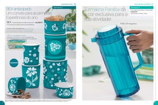 12 1312
a importância do bea
Ao adquirir o BEA antecipadamente, você pode levá-lo
em suas Experiências durante o Vitrine 2.2017 e garantir
que novos encontros aconteçam no próximo período!
BEA antecipado
Um convite para as primeiras
Experiências do ano
Os(as) Novos(as) Consultores(as) só poderão adquirir o BEA após 12 semanas de cadastro. Dúvidas, entre em contato com a Distribuição para conhecer o programa
Integrando Corações. Consulte sua Distribuição sobre a atividade sugerida e presenteie as Anﬁtriãs que abrirem suas casas para a Experiência Tupperware.
BEA O Brinde Especial da Anﬁtriã do Vitrine 2.2017 - cód. 802117
3º nível já pode ser adquirido para as suas Experiências.
Semana 2
BEA - Linha Instantâneas Turmalina
Surpreenda a sua Anﬁtriã com a cor de uma das pedras mais
preciosas do mundo. Antecipe-se e garanta esta exclusividade para
as Experiências do próximo período.!
Semana 3
Super Semanas de atividade
Parapoderganharosbrindes,os(as)Consultores(as)devemestarsemdébitos.Osbrindesserãoiguaisousimilaresaosapresentadosnestaspáginas.Ositensdeambientaçãonãoacompanhamosprodutos.
Com o valor de R$ 540,00 (1º nível do BEA)
CONQUISTE
1 Jarra Premier Turmalina - 2 litros
A beleza da transparência
Turmalina Paraíba dá
a cor exclusiva para a
sua atividade!
Lançamento
2 litros
VP 01SS.2017_sem_V2_sem 11/10/16 3:30 PM Page 12
 