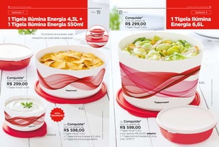 *Limitadoa1conjuntodoprodutoemcadasemana.
INCENTIVO DE ATIVIDADE
1 Tigela Ilúmina
Energia 6,6L
19
6,6L
Servir
Conquiste*
Com um pedido de:
R$ 299,00
1 Tigela Visual 1 Litro
Ou Conquiste*
Com um pedido de:
R$ 598,00
1 Tigela Visual 1 Litro
e por apenas R$ 30,00, adquira:
+ 1 Tigela Ilúmina Energia 6,6 Litros
Cód.: 879777
*Limitadoa1conjuntodoprodutoemcadasemana.
18 INCENTIVO DE ATIVIDADE
1 Tigela Ilúmina Energia 4,3L +
1 Tigela Ilúmina Energia 550ml
4,3L
550ml
Ou Conquiste*
Com um pedido de:
R$ 598,00
1 Tigela Visual 1 Litro
+ 1 Tigela Ilúmina Energia 4,3 Litros
+ 1 Tigela Ilúmina Energia 550ml
NOVA
DECORAÇÃO
Conquiste*
Com um pedido de:
R$ 299,00
1 Tigela Visual 1 Litro
Os produtos se encaixam: você
transporta com praticidade e segurança!
ServirSEMANA 7 SEMANA 8
 