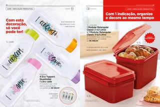Com 1 indicação, organize
e decore ao mesmo tempo
23INCENTIVO DE INDICAÇÃO
Ou conquiste
1 Modular Retangular
Classic 2 4,3 Litros
+ 1 Modular Retangular
Classic 3 6,5 Litros
O Consultor que você indicou
precisa fazer um pedido
de R$ 598,00*
.
COM 1 INDICAÇÃO PRODUTIVA
6,5L
A tampa permite ver o que
está guardado, sem abrir.
4,3L
TAMPA EM
POLICARBONATO
Com esta
decoração,
só você
pode ter!
22 INCENTIVO DE INDICAÇÃO
Conquiste
4 Eco Tuppers
Quadradas
1 Litro cada
O Consultor que você
indicou precisa fazer
um pedido de R$ 598,00*
.
* Conﬁra a regra de Indicação
Produtiva completa na página 25.
1L cada
Sua hidratação do
dia a dia com muito
mais charme!
COM 1 INDICAÇÃO PRODUTIVA
Embalagem
especial
para você.
*Conﬁra a regra de Indicação
Produtiva completa na página 25.
Geladeira Armazenar
 