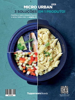 Cozinha a vapor, prepara massas
e arroz. Saiba mais na página 24
Veja pelo leitor de QR
Code do seu celular.
3 SOLUÇÕES
MICRO
EM 1 PRODUTO!
URBAN
PLUS
 