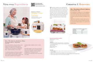 22 você pode você pode
Conserva & Reinventa
ransformar, reinventar e usar a criatividade fazem
toda a diferença na hora de cozinhar. Isso é muito
importante, principalmente para evitar o desperdício e até
para economizar tempo. Sobras de uma receita podem
dar origem a uma nova, totalmente diferente. Basta você
guardar o que sobrou nos produtos Tupperware e soltar a
criatividade. Sabe aquela receita de pão de calabresa do
Vitrine 6? Você já pensou em usar sobras dela para
preparar uma deliciosa bruschetta? Confira a receita
abaixo:
T
BRUSCHETTA COM PÃO DE CALABRESA
Tempo de Preparo: 10 minutos.
Rendimento: 4
Ingredientes
4 fatias de pão de calabresa (aproximadamente 1 cm de espessura).
2 a 3 tomates maduros, sem semente, cortados em pequenos cubos.
1 xícara de folhas de rúcula.
Azeite e sal a gosto.
Parmesão ralado a gosto.
Manteiga com sal.
Como fazer
1 - Em uma Criativa pequena, coloque o tomate e as folhas de rúcula e tempere com azeite e sal.
2 - Misture e reserve.
3 - Passe a manteiga nas fatias de pão de calabresa e leve ao forno até tostarem um pouco.
4 - Retire do forno e cubra com a mistura de tomate e rúcula e depois polvilhe por cima o parmesão ralado.
5 - Sirva (se preferir retorne ao forno por mais 5 minutos para gratinar).
INFORMAÇÕES NUTRICIONAIS DA BRUSCHETTA
Quantidade 1 unidade
Calorias (kcal) 290
Proteína (g) 12,2
Gordura (g) 18,5
Carboidrato (g) 17,7
Pão de calabresa já é uma delícia por si só, mas se agregarmos
outros ingredientes podemos deixá-lo ainda mais irresistível.
Uma boa dica é utilizar fatias desse pão para fazer saborosas
bruschettas, que podem ser servidas como entrada ou como
canapé.
Originalmente, a bruschetta é um aperitivo italiano que leva
tomate em seu preparo. Entre outros ingredientes, ele pode
ser combinado com diversas delícias, como cogumelos, frios
e queijos diversos.
Dica-BruschettadePãodeCalabresa
Por Otavio Felix - Chef
Que o café da manhã não começa sem ele todo mundo
já sabe! O pão faz parte da alimentação diária dos
brasileiros e, na medida correta, traz benefícios para a
nossa saúde, pois é fonte generosa de carboidratos e
fibras - nutrientes essenciais ao nosso bem-estar.
Os carboidratos presentes no pão fornecem energia ao
organismo durante várias horas, ajudando a saciar a
fome e reduzindo os níveis de açúcares no sangue. Já as
fribras, além de contribuírem para a sensação de
saciedade, facilitam a digestão e previnem o intestino
preso.
Além destas vantagens, o pão contém pouca gordura e,
se for do tipo integral, possui uma dose extra de fibras,
minerais (como o magnésio e o fósforo) e vitaminas,
principalmente a B1, essencial para o bom
funcionamento do nosso sistema nervoso, dos músculos
e do coração.
Dica – Pão: fonte de carboidratos e fibras
Por Patrícia Oliveira - Nutricionista
CRN: 6585
Viva essa Experiência
Com seu smartphone escaneie
o QR Code e veja como fazer a
Experiência Tupperware do período.
Ou acesse: www.tupperware.com.br/video
Destaque no Vitrine 6
Tupper Caixa
Farinha
Conserve com muito estilo.
Tampa hermética e estanque, que protege
das impurezas do ar e da umidade.
23
 