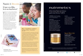 26 você pode você pode 27
É normal que os pais fiquem na dúvida sobre o que colocar
na lancheira. Bom motivo para por a criatividade em prática.
A substituição de alguns alimentos já faz uma grande
diferença. Você pode trocar os refrigerantes ou sucos
industrializados por sucos naturais ou iogurtes.
Os salgadinhos chips ou biscoitos recheados podem ser
substituídos por biscoitos integrais ou sem recheio. E que
tal trocar doces e chocolates por frutas?
Uma lancheira saudável é aquela que dosa a quantidade de
calorias e nutrientes e, ainda, conta com produtos que
podem ser conservados em temperatura ambiente, no
caso, os bolos e biscoitos sem recheio, frutas (banana,
maçã e pera são excelentes opções) e sucos de frutas.
Não esqueça que o lanche das crianças deve possuir em
média de 200 a 300 kcal. Um bom exemplo seria: uma
água de coco, uma bisnaguinha com queijo branco e um
cacho de uva.
Dica – Lancheira saudável
Por Patrícia Oliveira - Nutricionista
CRN: 6585
Porta Sanduíche - Frozen
Transporta sanduíches e biscoitos sem fazer sujeira.
Lançamento no Vitrine 6.2015
O que seu filho
leva na lancheira?
ivemos num mundo que exige praticidade e
rapidez - e isso interfere em vários aspectos
das nossas vidas. Um deles é a alimentação.
Buscamos lanches rápidos, mas que, na maioria
das vezes, não são os mais saudáveis. E isso é
ainda pior na hora de preparar o lanche das
crianças. Biscoitos recheados, salgadinhos,
refrigerantes e sucos industrializados acabam
sendo uma saída mais fácil, além de serem os
preferidos dos pequenos.
O problema é que esses alimentos são ricos em
sódio, gorduras e açúcares e podem levar à
obesidade infantil. Os números são alarmantes:
cerca de 25% das crianças brasileiras estão
acima do peso. Para evitar isso, que tal melhorar
a qualidade dos lanches e encantar as crianças
com o Porta Sanduíche Frozen?
Nutrir & Divertir
V
©Disney
A Nutrimetics é uma marca australiana
com 45 anos de mercado, que faz parte
do Grupo Tupperware Brands.
O início de tudo
Em 1961, Multford Nobbs decidiu viajar
para o Vale do Hunza, no alto do
Himalaia, atraído pela juventude e
longevidade do povo local, adquirida
mesmo em condições extremas.
Lá, descobriu que o segredo de beleza
estava no óleo de damasco extraído
diretamente de sua semente. Esta grande
descoberta foi a inspiração para o início
de diversas pesquisas com o uso do
damasco, que deu origem ao primeiro
produto da Nutrimetics: o Nutri Rich Oil.
Do coração do damasco,
a essência da beleza
Um dos principais produtos da
Nutrimetics, a Manteiga Hidratante com
Óleo de Damasco é uma combinação
altamente concentrada de óleo de
semente de damasco especialmente
selecionado e vitamina E,
que proporciona hidratação
e suavidade à pele.
Aguarde novidades no próximo Vitrine!
Uma nova fase se inicia a
partir do Vitrine 7.2015
Nutri Rich Oil:
/nutrimeticsbrasiloficial nutrimeticsbrasiloficial/ NutrimeticsBr
O Vitrine 6 é o último mês de venda da Fuller. A partir do Vitrine 7, só será vendida pelo Site de Pedidos.
Agradecemos pela parceria de todas as Consultoras durante esses anos!
Conceito:
“ A marca de cosméticos que
oferece a sofisticação e
inovação de produtos
internacionais que você
conhece em uma experiência
de beleza que vai além e,
o melhor, entre amigas.”
*Imagemmeramenteilustrativa
 