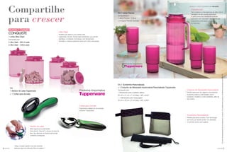 5você pode você pode4
Incentivo de indicaçõesSemanas 21 a 24.2015
Compartilhe
para crescer
Ativando 1 Coração*
CONQUISTE
1 Linha Ultra Clean
Composta por:
2 Ultra Clean - 900 ml cada
2 Ultra Clean - 2 litros cada
OU 1 Linha Premier
Composta por:
1 Jarra Premier - 2 litros
+ 4 Copos Premier Grandes - 425 ml cada
OU 1 Sombrinha Personalizada
+ 1 Conjunto de Nécessaire Impermeável Personalizado Tupperware
Composto por:
1 Nécessaire para cuidados diários
25 cm x 21 cm x 7 cm (larg. x alt. x prof.)
+ 1 Nécessaire para maquiagem
20 cm x 20 cm x 5 cm (larg. x alt. x prof.)
Ultra Clean
Perfeita para deixar a sua cozinha mais
organizada e bonita. Possui base translúcida, que permite
identificar o conteúdo. Sua tampa, com fechamento
hermético, conserva alimentos secos por muito mais tempo.
Conjunto de Nécessaire Impermeável
Perfeito para levar nas viagens e acompanhar
na piscina, praia ou onde desejar, pois é
compacto, moderno e muito resistente, além de
não molhar.
Sombrinha Personalizada
Perfeita para levar na bolsa. Com tecnologia
anti-vento, as varetas podem ser dobradas
no sentido oposto sem quebrar.
Colher para Sorvete
Ergonomia e design em um produto
exclusivo Tupperware.
Abridor de Latas
Mais segurança e praticidade.
Este abridor “descola” a tampa da base da
lata, não deixando as tradicionais bordas
cortantes e perigosas.
*Ativar Coração significa recrutar pessoas.
Verifique regra de Indicação Ativa na página 7.
Ositensdeambientaçãonãoacompanhamoproduto.OsbrindesserãoiguaisousimilaresaoilustradosnarevistaVP.
Policarbonato
Tem a beleza e a transparência do vidro com a
vantagem de não quebrar facilmente.
A Jarra possui bico levemente inclinado
para servir sem respingar e alça lateral que
proporciona praticidade e segurança
no manuseio.
OU
1 Abridor de Latas Tupperware
+ 1 Colher para Sorvete
Produtos importados
5
Produtos Importados
 