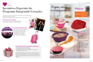 13você pode12 você pode
Incentivo de atividadeSemanas 21 a 24.2015
Semana 21
Com uma atividade mínima
CONQUISTE
1 Tigela Zen Line - 520 ml
OU
Com o valor do 1º nível do BEA
CONQUISTE
2 Tupper Pragelas - 450 ml cada
+ 1 Porta-Pão Allegra - 1,3 litro
+ 1 Sopeira Mágica - 1,8 litro
+ 1 Tigela Zen Line - 520 ml
OPORTUNIDADE DE GANHO
R$227,10
Produtos
5
Fique ativa
e conquiste +
O sucesso de uma Nova Consultora está ligado à motivação de sua Líder Empreendedora e
principalmente à sua própria motivação.
Durante o Programa Integrando Corações ambas terão incentivos EXCLUSIVOS!
Para as Novas Consultoras:
Todos os brindes de Atividade da Revista VP são GRÁTIS!
*Para conquistá-los basta seguir os critérios da Revista VP.
Para Líderes Empreendedoras:
A cada Consultora Integrada, a Líder Empreendedora
ganhará pontos para acumular e poderá
trocar por prêmios ou pontuação para o
Super Seminário e VIP Internacional.
Para entender melhor os benefícios
de incentivos da Líder Empreendedora,
entre em contato com seu Distribuidor.
Incentivos Especiais do
Programa Integrando Corações
Uma Consultora será considerada Integrada se:
• Tiver adquirido o Kit Inicial completamente
• Tiver participado de pelo menos 1 treinamento
• Tiver realizado pelo menos 3 contatos pessoais com a Tupperware
(Distribuidor, Empresária ou Líder)
As Consultoras Integradas que comparecerem ao Encontro de Negócios em
sua Distribuição serão premiadas com um produto exclusivo do programa.
Este produto representa o início de uma nova etapa em que a Nova Consultora
estará mais segura e preparada para trilhar seu caminho de sucesso com a
Tupperware.
GRÁTIS
PARA NOVAS
CONSULTORAS QUE
FICAREM ATIVAS
COM O VALOR DO
1º NÍVEL DO BEA
 