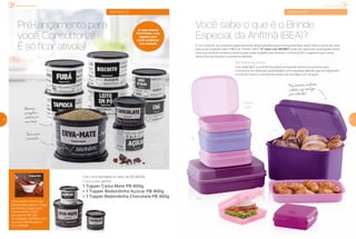 Incentivo de Atividade
semana 22
Pré-lançamento para
você, Consultor(a)!
É só ficar ativo(a)
Com uma atividade no valor de R$ 580,00
(1º nível do BEA), ganhe:
1 Tupper Caixa Mate PB 600g
+ 1 Tupper Redondinha Açúcar PB 400g
+ 1 Tupper Redondinha Chocolate PB 400g
Com pedido mínimo da
Distribuição, adquira: 1 Jogo
de Vitrines Tupperware
/ Nutrimetics 7.2017
por apenas R$ 2,50
(3 unidades). Verifique com
seu(sua) Distribuidor(a).
Cod. 301009
ValidadedesteVitrine:Semanas21a24de___/___2017a___/___2017
Vitrine 06 | 2017
De derreter
os corações
#JantarParaDois
AF_vitrine_06_R04.indd 1 3/24/17 16:48
É um conjunto de produtos especialmente desenvolvidos para você presentear quem abre a porta de casa
para suas Experiências! O BEA do Vitrine 7.2017 (3º nível cód. 802467) pode ser adquirido antecipadamente
para que você já comece a levá-lo para suas Experiências durante o Vitrine 6.2017 e garanta que novos
encontros aconteçam no próximo período.
2,3L
4,5L
550ml
cada
1,1L
23
semana 22
Você sabe o que é o Brinde
Especial da Anfitriã (BEA)?
BEA Antecipado
BEA Delícia de Lanche
Com este BEA, sua Anfitriã poderá armazenar alimentos prontos para
o consumo em diversas quantidades, como aquelas delícias que acompanham
a hora do chá ou o lanche da tarde e as reuniões com amigos.
Baseescura,
nãomancha
Alimentos
protegidose
saborosospor
maistempo
Pães,biscoitos,sanduíches
ebolinhos:aquitemlugar
paratodoseles!
A cada revista
Você Pode, mais
opções para
você completar
sua coleção
222222
 