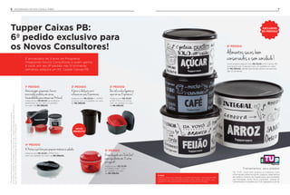 7
6º PEDIDO
Você poderá adquirir por R$ 23,00 o Kit Caixas PB
(composto por 4 peças) com um pedido no valor
de R$ 299,00, desde que esteja dentro do período
das 12 semanas.
Alimentos secos bem
conservados e sem umidade!
Treinamentos: seus aliados!
No iTUP, você tem acesso a módulos com
informações sobre produtos, negócio, argumentos
de venda e história da Tupperware, que auxiliarão
sua formação como Novo Consultor. Acesse os
treinamentos no prédio do iTUP: tuppercity.com.br
EXCLUSIVO
DO PERÍODO
6 INTEGRANDO NOVOS CONSULTORES6 INTEGRANDO NOVOS CONSULTORES
Adquira por R$ 80,00 os produtos
essenciais do kit com um pedido
no valor de R$ 598,00.
Adquira por R$ 23,00 A JARRA
2 Litros com um pedido no valor
de R$ 299,00.
Armazenagem,preparação,freezer,
micro-ondas:produtoscomvárias
funcionalidadesparacomeçarseuKitInicial
AJarraéidealparaservir
refrescosemsuasExperiências
Adquira por R$ 23,00
a MÚLTIPLA 2,5 Litros
com um pedido no valor
de R$ 299,00.
Quetalcozinharlegumesno
vaporemsuaExperiência?
Osprodutospoderãoserentreguesemcoresdiversas,mediantedisponibilidadedeestoque.
*Atenção!Esteprodutocontémlâminasquepodemcortar.Manuseiecomcuidado.
Paramaisinformações,soliciteorientaçãodeseuLíderouDistribuidor.
É aniversário de 3 anos do Programa
Integrando Novos Consultores e quem ganha
é você: em seu 6º pedido nas 12 primeiras
semanas, adquira um Kit Tupper Caixas PB.
Tupper Caixas PB:
6º pedido exclusivo para
os Novos Consultores!
1º PEDIDO 2º PEDIDO 3º PEDIDO
NOVO
PRODUTO
Adquira por R$ 23,00 a PRÁTICA
com um pedido no valor de R$ 299,00.
Adquira por R$ 23,00
o TURBO CHEF* com
um pedido no valor
de R$ 299,00.
4º PEDIDO
5º PEDIDOAPráticaéperfeitaparaprepararmaioneseousaladas
Omaisdesejado:comoTurboChef*,
piqueingredientescom19cortes
porsegundo!
E mais!
Incentivo exclusivo durante o período da Revista Você Pode 6.2018.
Indicações do Vitrine 6.2018 também terão direito ao prêmio, caso
realizem o 6º pedido dentro de suas 12 primeiras semanas.
 
