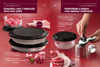 Praticidade e beleza
com apenas 1 indicação
COM 1 INDICAÇÃO ATIVA
21INCENTIVO DE INDICAÇÃO
COM 1 INDICAÇÃO ATIVAPreparar
Exclusivo: é só
encaixar o produto
e girar a parte
superior. Você nem
precisa segurar a
lata com as mãos!
Conquiste
1 Tigela Cristal 1 Litro
O Consultor que você indicou precisa
fazer um pedido de R$ 299,00*.
Ou conquiste
1 Tigela Cristal 1 Litro
+ 1 Abridor de Latas
Importado
O Consultor que você indicou
precisa fazer um pedido
de R$ 598,00*.
20 INCENTIVO DE INDICAÇÃO
Consultor, com 1 indicação
sirva com estilo
COM 1 INDICAÇÃO ATIVA
Duas texturas diferentes: a tigela não
escorrega da mão e você ainda consegue
visualizar o alimento sem precisar abrir!
Servir
Conquiste
1 Tigela Cristal 1 Litro
O Consultor que você indicou precisa
fazer um pedido de R$ 299,00*.
Ou conquiste
1 Tigela Cristal 1 Litro
+ 2 Tigelas Cristal 2,1 Litros cada
O Consultor que você indicou precisa
fazer um pedido de R$ 598,00*.
POLICARBONATO
*ConfiraaregradeIndicaçãoAtivacompletanapágina22.
*ConfiraaregradeIndicaçãoAtivacompletanapágina22.
 