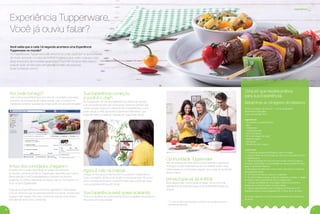 experiência
Experiência Tupperware.
Você já ouviu falar?
Agora é mão na massa!
Chegou a hora de você demonstrar os produtos Tupperware a
seus convidados. Já deu uma olhada na receita ao lado? Ela é um
ótimo complemento para o Espetinho Marinado e pode ser feita
com os produtos de seu Kit Inicial!
Sua Experiência está quase acabando
Este é o momento de você recolher todos os pedidos de produtos!
Boa sorte em suas vendas!
Antes dos convidados chegarem
Prepare com o auxílio da Anﬁtriã um ambiente informal e
acolhedor, utilizando produtos Tupperware. Aproveite que o tema
deste período é a #ComidadeBoteco e prepare as receitas
sugeridas no Vitrine, colocando na mesa o sal no Chef Saleiro e o
suco na Jarra Tupperware.
Faça da sua Experiência um momento agradável e memorável!
Crie um clima em que as pessoas possam conversar, circular pelo
espaço e dar risadas. Para isso, você pode colocar uma música
para animar ainda mais o ambiente.
Brinde Especial da Anﬁtriã
Após alguns dias, você já pode entregar, como forma de
agradecimento, o Brinde Especial da Anﬁtriã (BEA) para sua
Anﬁtriã.
Sua Experiência começou,
e você é o chef !
Na Tupperware, temos uma biblioteca de vídeos de receitas
com os produtos para que você possa utilizá-los sempre que
sentir vontade. Seguindo o tema da #ComidadeBoteco, você
pode utilizar o vídeo da receita "Espetinhos Marinados", que
pode ser visto no canal do Youtube da Tupperware Brasil.
* O nível do BEA será entregue conforme as vendas durante a
Experiência realizada.
Batatinhas ao Vinagrete de Mexerica
Tempo de preparo: 35 minutos + 2 horas na geladeira
Rendimento: 6 porções
Custo Aproximado: R$ 8
Ingredientes
• 700 gramas de batata bolinha
• Água
• 2 mexericas
• 1 cebola pequena
• 200 ml de azeite
• 50 ml de vinagre de maçã
• Salsinha a gosto
• Sal a gosto
• Pimenta do reino a gosto
Como Fazer
1 - Coloque as batatas na Múltipla e cubra com água.
2 - Leve ao forno de micro-ondas por 30 minutos à potência 100W
ou potência alta.
3 - Retire as batatas do forno de micro-ondas, escorra a água e
coloque o escorredor com as batatas sob água corrente fria para
parar o cozimento. Reserve.
4- Descasque as mexericas, retire a pele e os caroços e pique-as
em pequenos cubos.
5 - No Turbo Chef pique a cebola e a salsinha.
6 - No Quick Shake coloque a cebola, a salsinha, o azeite, o vinagre
de maçã, o sal e a pimenta do reino e misture bem.
7 - Coloque as batatas em uma Tigela Criativa, acrescente a
mexerica e o tempero batido no Quick Shake.
8 - Misture delicadamente com a Espátula de Silicone ou Pá
Batedeira, tampe e leve à geladeira por 2 horas antes de servir.
Sirva como aperitivo ou como acompanhamento dos espetinhos
de carne.
Por onde começo?
Junto com a sua Anﬁtriã, faça uma lista de convidados para este
encontro. Se você gosta de mídias sociais, criar um evento no
Facebook e chamar sua lista de amigos pode ser uma ótima opção!
Olha só que receita prática
para sua Experiência!
Oportunidade Tupperware
Não se esqueça de falar sobre a Oportunidade Tupperware.
Entregue a Você Pode Express. As convidadas podem ﬁcar
interessadas ou conhecerem alguém que possa se beneﬁciar
desta chance.
4 5
Você sabia que a cada 1,4 segundo acontece uma Experiência
Tupperware no mundo?
As Experiências Tupperware são encontros onde você tem a oportunidade
de reunir pessoas na casa da Anﬁtriã (a pessoa que cede o espaço para
esse encontro), demonstrar os produtos fazendo receitas deliciosas e
realizar suas vendas para um grande número de pessoas.
Quer conhecer como?
VP 9 sem_OK_Layout 1 6/23/16 10:40 AM Page 4
 