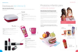 nutrir e divertir
Produtos infantis para
volta às aulas
Conﬁra os produtos da linha infantil
deste período
Muitas mães preferem que seus ﬁlhos levem seu próprio
lanche para a escola por conta do cardápio das cantinas:
frituras, refrigerantes e doces. Por isso, aproveite a volta às aulas
para oferecer a essas mães produtos que possam acondicionar a
merenda de seus ﬁlhos.
Reforce que o ideal é levar o lanche de casa, pois os alimentos
que as cantinas oferecem são ricos em sódio, gordura e açúcares.
Fale da importância de uma alimentação saudável e indique
opções como sucos naturais, biscoitos integrais e frutas como
substitutos.
A Tupperware dispõe de produtos exclusivos para a garotada que,
além de conservar e transportar os alimentos com segurança,
são divertidos e despertam o interesse das crianças! Apresente
esses produtos às mães e lembre-se de apontar todas essas
vantagens.
Quer saber mais sobre a linha de produtos infantis? Acesse a
Tupper City, vá até o Centro de Inovação e Produtos e procure por
“Linha Infantil”.
destaques do vitrine
Destaques do Vitrine 9
Batons NC Express Saturday Night e Rush
Conﬁra na página 5 do Vitrine 9.2016.
• Para quem?
Para mulheres que não abrem mão de lábios coloridos e
um nécessaire completo!
• Onde?
Ofereça para suas clientes em Experiências e em outros
encontros com amigas, ou ainda, em academias e salões
de beleza..
• Como?
Mostre as novidades da linha NC Express e sua
diversidade de cores. O Saturday Night é perfeito para o
evento de sábado à noite. Já a cor Rush é ideal para um
dia de trabalho agitado.
Barbie Chef - Copo com Bico - 470 ml e Caneca - 350 ml
Conﬁra nas páginas 58 e 59 do Vitrine 9.2016.
• Para quem?
A Barbie é uma boneca que encanta gerações. Ofereça para mães e meninas,
das mais variadas idades.
• Como?
Adquira logo na primeira semana, tire fotos e envie por WhatsApp para suas
clientes, amigas e colegas.
• Onde?
Em locais frequentados por mães e crianças, como parquinhos,
festas infantis e área de lazer dos prédios.
Onde, como e para quem oferecer?
Selecionamos algumas oportunidades para você impulsionar ainda mais seus lucros. Aproveite as dicas e
ótimas vendas!
Novidade
Elas adoram
Sempre na moda
Rush
Saturday Night
Caixa Bom Sabor Grande
Conﬁra na página 5 do Vitrine 9.2016.
• Para quem?
Para quem gosta de comida bem temperada e daquele toque especial.
Você também pode fazer parcerias com restaurantes, pois esse produto
poderá auxiliá-lo.
• Como?
Ressalte que o produto é ideal para marinar, deixando espetinhos mais
suculentos. Também é ótimo para empanar bifes e croquetes.
• Onde?
Aproveite aquele churrasco de ﬁm de semana para levar esse produto e
demonstrar.
®Mattel
Copo com Bico
Homem de Ferro - 470 ml
6 7
Copinho com
Bico Nemo - 200 ml
Tupper Redondinha Dory - 500 ml
Copo com Bico
Dory e Nemo - 470 ml
©Disney/Pixar©MARVEL
VP 9 sem_OK_Layout 1 6/23/16 10:40 AM Page 6
 