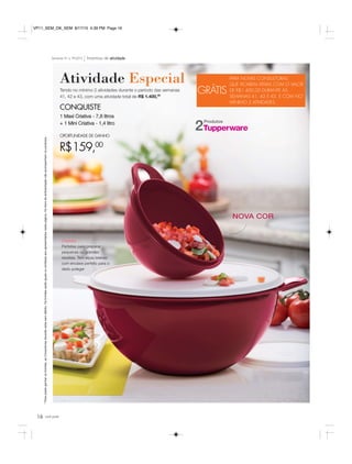16 você pode
CONQUISTE
1 Maxi Criativa - 7,8 litros
+ 1 Mini Criativa - 1,4 litro
Atividade Especial
Tendo no mínimo 2 atividades durante o período das semanas
41, 42 e 43, com uma atividade total de R$ 1.400,00
OPORTUNIDADE DE GANHO
R$159,00
Incentivo de atividadeSemanas 41 a 44.2015
*Parapoderganharosbrindes,asConsultorasdeverãoestarsemdébito.Osbrindesserãoiguaisousimilaresaosapresentadosnestapágina.Ositensdeambientaçãonãoacompanhamosprodutos.
GRÁTIS
Criativas
Perfeitas para preparar
pequenas ou grandes
receitas. Tem alças laterais
com encaixe perfeito para o
dedo polegar
PARA NOVAS CONSULTORAS
QUE FICAREM ATIVAS COM O VALOR
DE R$1.400,00 DURANTE AS
SEMANAS 41, 42 E 43, E COM NO
MÍNIMO 2 ATIVIDADES.
Produtos
2
NOVA COR
*
VP11_SEM_OK_SEM 8/17/15 4:39 PM Page 16
 