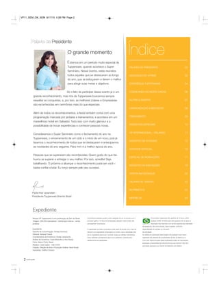 2 você pode
PALAVRA DA PRESIDENTE 02
DESTAQUES DO VITRINE 03
EXPERIÊNCIA TUPPERWARE 04
COZINHANDO NO MICRO-ONDAS 06
NUTRIR & DIVERTIR 07
HARMONIZAÇÃO & BEM ESTAR 08
TREINAMENTO 09
INCENTIVOS ESPECIAIS 10
VIP INTERNACIONAL - ORLANDO 11
INCENTIVO DE ATIVIDADE 12
ATIVIDADE ESPECIAL 16
ESPECIAL DE NOMEAÇÕES 17
INCENTIVO DE INDICAÇÕES 18
OFERTA EM DESTAQUE 22
PALAVRA DE VENDAS 22
NUTRIMETICS 23
INSPIRE-SE 24
Índice
Palavra da Presidente
O grande momento
stamos em um período muito especial da
Tupperware, quando acontece o Super
Seminário. Nesse evento, estão reunidos
todos aqueles que se destacaram ao longo
do ano, que se esforçaram e deram o melhor
para atingir suas metas e objetivos.
Só o fato de participar desse evento já é um
grande reconhecimento, mas nós da Tupperware buscamos sempre
ressaltar as conquistas, e, por isso, as melhores Líderes e Empresárias
são reconhecidas em cerimônias mais do que especiais.
Além de todos os reconhecimentos, a festa também conta com uma
programação marcada por jantares e treinamentos, e acontece em um
maravilhoso hotel em Salvador. Tudo isso com muito glamour e a
possibilidade de trocar experiências e conhecer pessoas novas.
Consideramos o Super Seminário como o fechamento do ano na
Tupperware, o encerramento de um ciclo e o início de um novo, pois já
fazemos o reconhecimento de todos que se destacaram e antecipamos
as novidades do ano seguinte. Para mim é a melhor época do ano.
Pessoas que se superaram são reconhecidas. Quem gosta do que faz,
busca se superar e entregar o seu melhor. Por isso, acredite! Siga
batalhando. O próximo a alcançar o reconhecimento pode ser você –
basta confiar e lutar. Eu torço sempre pelo seu sucesso.
Revista VP Tupperware é uma publicação da Dart do Brasil
Tiragem: 306.000 exemplares / distribuição interna – venda
proibida
Expediente:
Gerente de Comunicação: Andrea Aumond
Editorial: Adriana Polizell
Coordenadora de Incentivos: Cibele Cavalcante
Análise de Incentivos: Carla Madrulha e Ana Araújo
Fotos: Marco Pinto, Bezar
Redator: José Cassio - mtb 27527
Criação, Direção de Arte e Produção Gráfica: Varal Studio
Impressão: Gráfica Oceano
Os produtos ilustrados podem sofrer variações de cor, de acordo com o
processo gráfico. Os itens de ambientação utilizados nesta revista não
acompanham os produtos.
A capacidade de todos os produtos pode variar de acordo com o tipo de
alimento e/ou ingrediente armazenado ou contido, pois a densidade varia
de um ingrediente para outro. Contudo, todas as medidas volumétricas
foram definidas considerando água como parâmetro universal para
referência de sua capacidade.
Os produtos Tupperware têm garantia de 10 anos contra
qualquer defeito de fabricação (esta garantia não se aplica à
decoração dos mesmos) e um serviço especial para reposição
de acessórios, tais como tampas, alças e grades, conforme
disponibilidade do estoque no momento
da solicitação.
Os direitos de publicação desta edição e de qualquer outra marca
registrada nela utilizada são propriedades de Dart do Brasil Ind. e
Com.Ltda. Nenhuma parte desta publicação poderá ser reproduzida,
arquivada ou transmitida de nenhuma forma e por nenhum meio sem
permissão expressa e por escrito da detentora dos direitos.
Paola Kiwi Levenstein
Presidente Tupperware Brands Brasil
E
Expediente
VP11_SEM_OK_SEM 8/17/15 4:38 PM Page 2
 