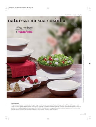 você pode 19
Indicação Ativa
A Consultora Indicada será considerada ativa após atingir, em até duas semanas após a Reunião de Lançamento ou 1ª Reunião Pessoal, o valor
de R$ 515,00 (1º nível do BEA) em vendas. Para fazer jus ao brinde, a Consultora Indicante deverá ter, no mínimo, uma Reunião Pessoal no valor do
pedido mínimo da Distribuição, entre as semanas 45 e 48.2015. Para o brinde ser entregue à Consultora Indicante, ela deverá ter, no mínimo, uma
Reunião Pessoal no período das semanas 5 a 8.2016 e caso contrário, perderá o direito ao prêmio.
natureza na sua cozinha
Incentivo de indicaçõesSemanas 45 a 48.2015
Ositensdeambientaçãonãoacompanhamoproduto.OsbrindesserãoiguaisousimilaresaoilustradosnarevistaVP.
Produtos importados
7
1º Vez no Brasil
s.
VP12_sem_OK_SEM 9/14/15 4:14 PM Page 19
 
