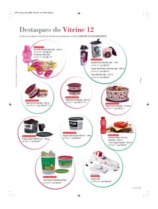 3você pode
Destaques do Vitrine 12
Confira uma seleção de produtos incríveis para presentear no Natal, COM ATÉ 31% DE DESCONTO!
Tigela Ilúmina Marsala - 550 ml
1 por R$ 32,40
2 por R$ 22,50 cada
Tigela Ilúmina Marsala - 350 ml
de R$ 27,00
por R$ 21,00 cada
Tigela Ilúmina Marsala - 4,3 litros
de R$ 75,60
por R$ 54,00
Conjunto Basic Line com
Divisórias - 550 ml
+ Eco Tupper Garrafa - 500 ml
de R$ 67,10
por R$ 46,00
Eco Kids Garrafa Hello Kitty - 425 ml
de R$ 39,00
por R$ 33,00
Forminhas Hello Kitty
de R$ 19,50
por R$ 11,00
Tupper Caixa Açúcar PB Fun - 1,4Kg
de R$ 50,10
por R$ 36,00
Linha Super Instantânea Natal
de R$ 85,30
por R$ 59,00
Guarda Suco Monster High - 1 litro
de R$ 47,00
por R$ 33,00
Tupper Redondinha Monster High - 500 ml
de R$ 35,00
por R$ 24,50
Copo Monster High - 470 ml
de R$ 39,00
por R$ 29,00
Super Chef
de R$ 329,00
por R$ 249,00
©1976,2015SANRIOCO.,LTD.UsedUnderLicense.
®Mattel
Lançamento
Lançamentos
Nova decoraçãoNova decoração
Nova decoração
Nova decoração
Nova decoração Importado
Ele voltou!
Novas cores
Nova decoração
Nova decoração
Tupper Caixa Café PB Fun - 700 g
de R$ 50,10
por R$ 36,00
VP12_sem_OK_SEM 9/14/15 4:13 PM Page 3
 