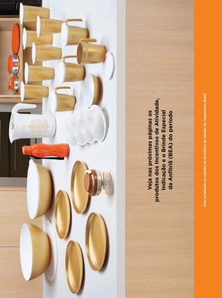 Vejanaspróximaspáginasos
produtosdosIncentivosdeAtividade,
IndicaçãoeoBrindeEspecial
daAnfitriã(BEA)doperíodo
FotoproduzidanacozinhadoEscritóriodeVendasdaTupperwareBrasil
 