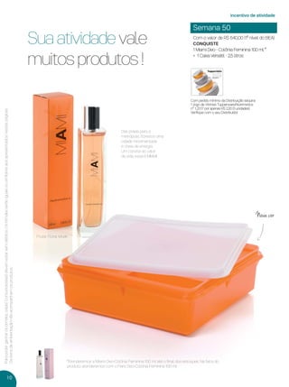 10
incentivo de atividade
Semana 50
Com o valor de R$ 540,00 (1º nível do BEA)
CONQUISTE
1 Miami Deo - Colônia Feminina 100 ml *
+ 1 Caixa Versátil - 2,5 litros
Sua atividade vale
muitos produtos !
Com pedido mínimo da Distribuição adquira:
1 Jogo de Vitrines Tupperware/Nutrimetics
nº 1..2017 por apenas R$ 2,20 (3 unidades).
Veriﬁque com o seu Distribuidor.
*Atenderemos a Miami Deo-Colônia Feminina 100 ml até o ﬁnal dos estoques. Na falta do
produto, atenderemos com o Paris Deo-Colônia Feminina 100 ml.
Das praias para a
metrópole, ﬂoresce uma
cidade movimentada
e cheia de energia.
Um convite ao calor
da vida, essa é MIAMI.
Parapoderganharosbrindes,os(as)Consultores(as)devemestarsemdébitos.Osbrindesserãoiguaisousimilaresaosapresentadosnestaspáginas.
Ositensdeambientaçãonãoacompanhamosprodutos.
Frutal Floral Musk
Nova cor
VP 13sem_sem 10/11/16 10:25 AM Page 10
 
