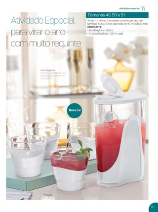 15
Semanas 49, 50 e 51
Tendo, no mínimo, 2 atividades durante o período das
semanas 49, 50 e 51 no valor total de R$ 1.470,00 ou mais
CONQUISTE:
1 Jarra Elegância - 1,6 litro
+ 4 Copos Elegância - 290 ml cada
atividade especial
Atividade Especial
para virar o ano
com muito requinte
4 copos
Linha Elegância
Feita em policarbonato, é a
linha ideal para servir com
muito estilo.
Nova cor
VP 13sem_sem 10/11/16 10:26 AM Page 15
 