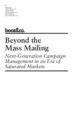 by
Olaf Acker
olaf.acker@booz.com
Florian Gröne
florian.groene@booz.com
Klaus Hölbling
klaus.hoelbling@booz.com




Beyond the
Mass Mailing
Next-Generation Campaign
Management in an Era of
Saturated Markets
 