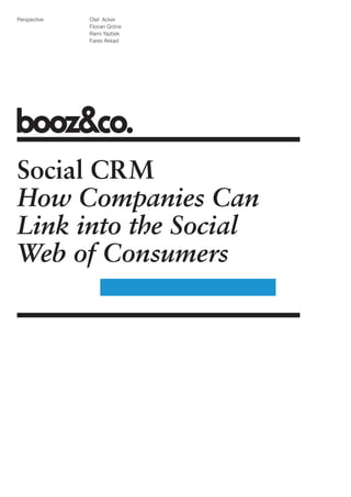 Perspective   Olaf Acker
              Florian Gröne
              Rami Yazbek
              Fares Akkad




Social CRM
How Companies Can
Link into the Social
Web of Consumers
 