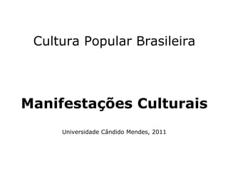 Cultura Popular Brasileira Manifestações Culturais Universidade Cândido Mendes, 2011 
