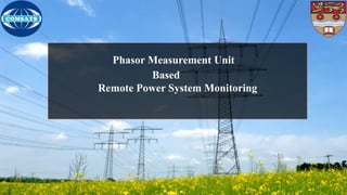 Phasor Measurement Unit
Based
Remote Power System Monitoring
 