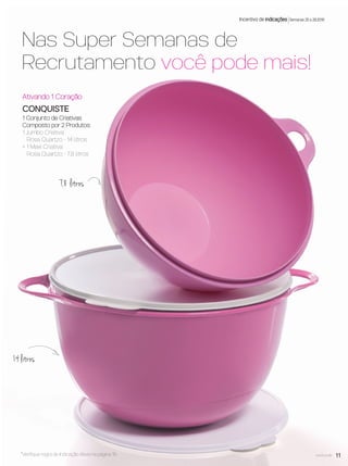 Ativando 1 Coração
CONQUISTE
1 Conjunto de Criativas
Composto por 2 Produtos:
1 Jumbo Criativa
Rosa Quartzo - 14 litros
+ 1 Maxi Criativa
Rosa Quartzo - 7,8 litros
14 litros
7,8 litros
11você pode*Veriﬁque regra de Indicação Ativa na página 15.
Incentivo de indicações Semanas 25 a 28.2016
Nas Super Semanas de
Recrutamento você pode mais!
VP7 sem_OK_SEM 4/28/16 9:53 AM Page 11
 