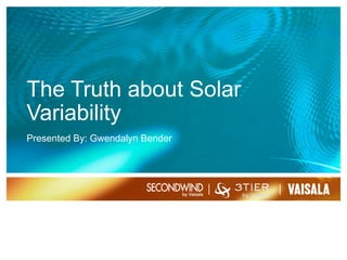 The Truth about Solar
Variability
Presented By: Gwendalyn Bender
 
