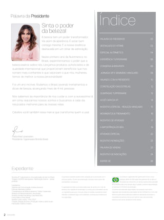 2 você pode
PALAVRA DA PRESIDENTE 02
DESTAQUES DO VITRINE 03
ESPECIAL NUTRIMETICS 04
EXPERIÊNCIA TUPPERWARE 06
CONSERVA & REINVENTA 08
JORNADA VIP E SEMINÁRIO VANGUARD 09
VIAJANDO COM A PRESIDENTE 10
CONSTELAÇÃO DAS ESTRELAS 12
OLIMPÍADAS TUPPERWARE 13
VOCÊ CAPA DA VP 14
INCENTIVO ESPECIAL - REALEZA VANGUARD 15
MOVIMENTOS & TREINAMENTO 16
INCENTIVO DE ATIVIDADE 17
A IMPORTÂNCIA DO BEA 19
ATIVIDADE ESPECIAL 22
INCENTIVO NOMEAÇÕES 23
PALAVRA DE VENDAS 23
INCENTIVO DE INDICAÇÕES 24
INSPIRE-SE 28
Índice
Palavra da Presidente
Sinta o poder
da beleza!
A beleza tem um poder transformador.
Vai além da aparência. É estar bem
consigo mesma. É a nossa essência
destacada em um olhar de admiração.
Neste primeiro ano da Nutrimetics no
Brasil, experimentamos o poder que a
beleza exerce sobre nós. Lançamos produtos sofisticados e de
qualidade internacional que proporcionam benefícios que nos
tornam mais confiantes e que valorizam o que nós, mulheres,
temos de melhor: a nossa personalidade!
Foi um ano incrível. Rodamos o Brasil levando treinamentos e
dicas de beleza, alcançando mais de 4 mil pessoas.
Nós sabemos da importância de nos cuidar e, com a autoestima lá
em cima, realizamos nossos sonhos e buscamos a cada dia
resultados melhores para as nossas vidas.
Celebre você também essa marca que transforma quem a usa!
Revista VP Tupperware é uma publicação da Dart do Brasil
Tiragem: 322.500 exemplares / distribuição interna – venda
proibida
Expediente:
Gerente de Comunicação: Andrea Aumond
Editorial: Manoella Jubilato
Coordenadora de Relacionamento: Cibele Cavalcante
Analista de Relacionamento: Ana Araújo
Analista de Merchandising: Carla Madrulha
Fotos: Marco Pinto, Bezar
Redator: José Cassio - mtb 27527
Criação, Direção de Arte e Produção Gráﬁca: Varal Studio
Impressão: Gráﬁca Oceano
Os produtos ilustrados podem sofrer variações de cor, de acordo com o
processo gráﬁco. Os itens de ambientação utilizados nesta revista não
acompanham os produtos.
A capacidade de todos os produtos pode variar de acordo com o tipo de
alimento e/ou ingrediente armazenado ou contido, pois a densidade varia de
um ingrediente para outro. Contudo, todas as medidas volumétricas foram
deﬁnidas considerando água como parâmetro universal para referência de
sua capacidade.
Os produtos Tupperware têm garantia de 10 anos contra
qualquer defeito de fabricação (esta garantia não se aplica à
decoração dos mesmos) e um serviço especial para reposição
de acessórios, tais como tampas, alças e grades, conforme disponibilidade
do estoque no momento da solicitação.
Os direitos de publicação desta edição e de qualquer outra marca
registrada nela utilizada são propriedades de Dart do Brasil Ind. e Com.Ltda.
Nenhuma parte desta publicação poderá ser reproduzida, arquivada ou
transmitida de nenhuma forma e por nenhum meio sem permissão
expressa e por escrito da detentora dos direitos.
Paola Kiwi Levenstein
Presidente Tupperware Brands Brasil
Expediente
VP8 sem_OK_SEM 5/30/16 3:14 PM Page 2
 