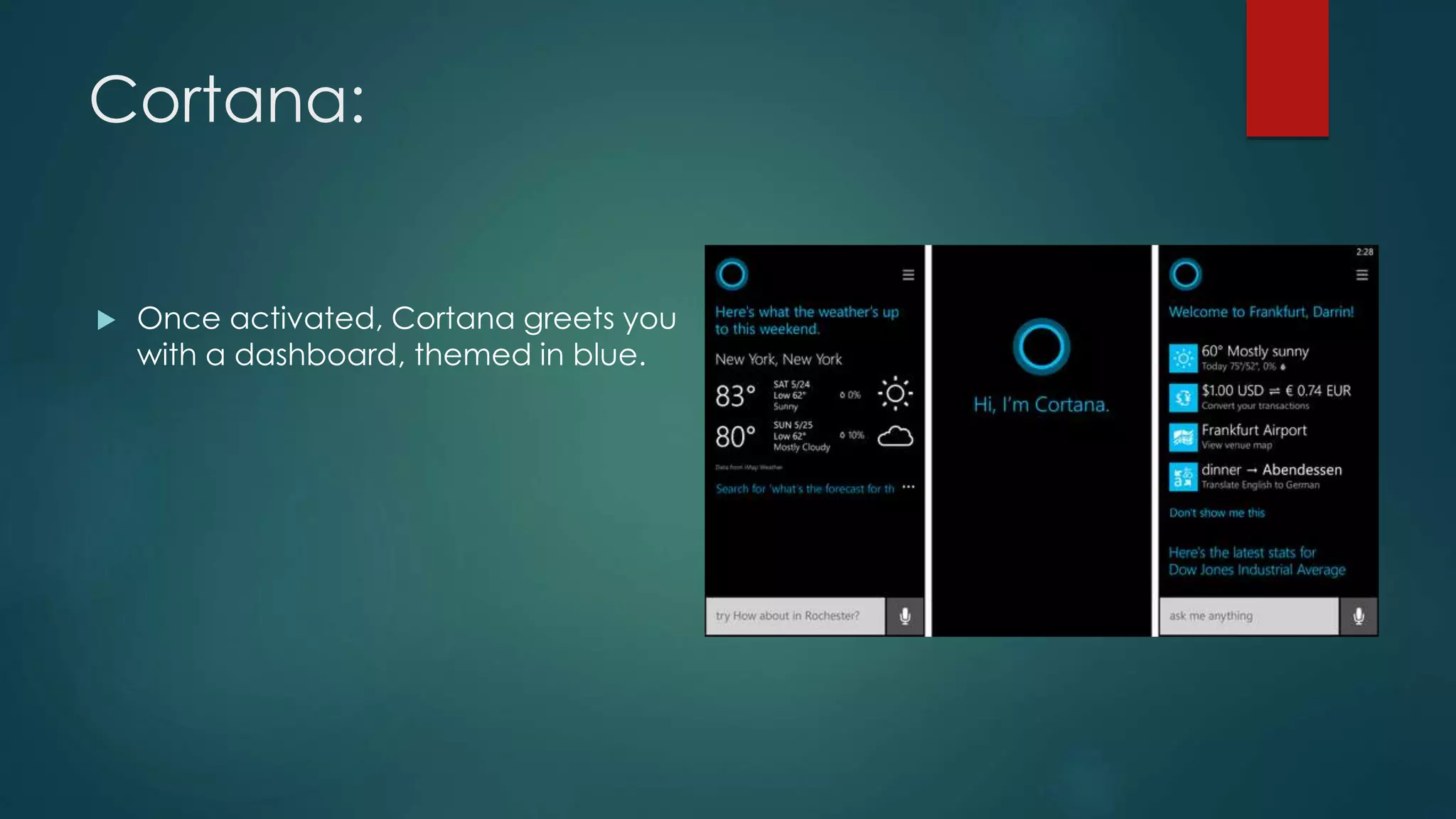 Cortana:
 Once activated, Cortana greets you
with a dashboard, themed in blue.
 