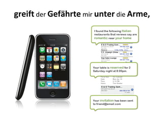 greift  der  Gefährte  mir  unter  die  Arme, 