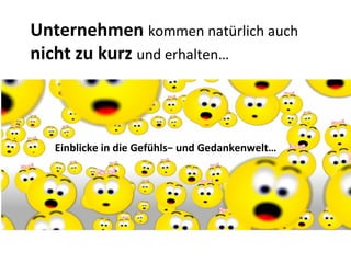 Unternehmen  kommen natürlich auch  nicht zu kurz  und erhalten… Einblicke in die Gefühls− und Gedankenwelt…  
