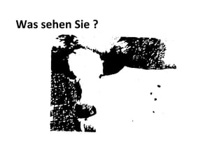 Was sehen Sie ? 