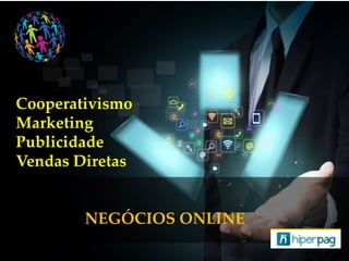 Cooperativismo
Marketing
Publicidade
Vendas Diretas
NEGÓCIOS ONLINE
 